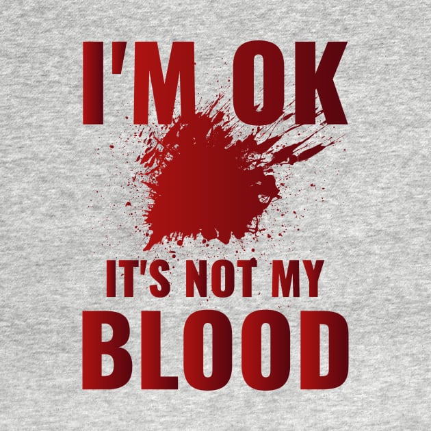 I'm Ok It's Not My Blood by BandaraxStore